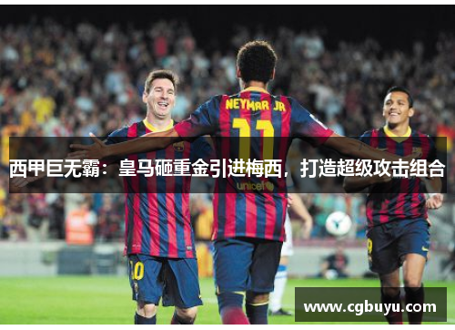 西甲巨无霸：皇马砸重金引进梅西，打造超级攻击组合