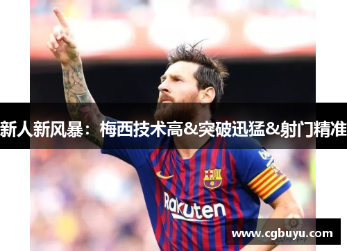 新人新风暴：梅西技术高&突破迅猛&射门精准
